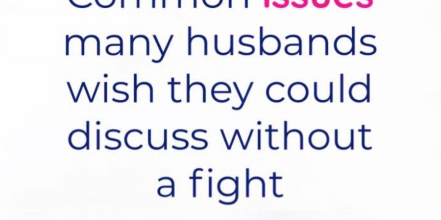 Common issues many husbands wish they could discuss without a fight