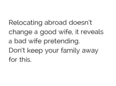 Relocating abroad doesn't change a good wife, it reveals a bad wife