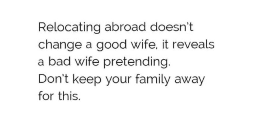 Relocating abroad doesn't change a good wife, it reveals a bad wife