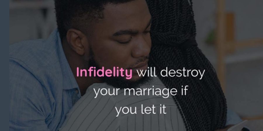 Infidelity will destroy your marriage if you let it