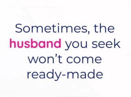 Sometimes, the husband you seek won’t come come ready-made