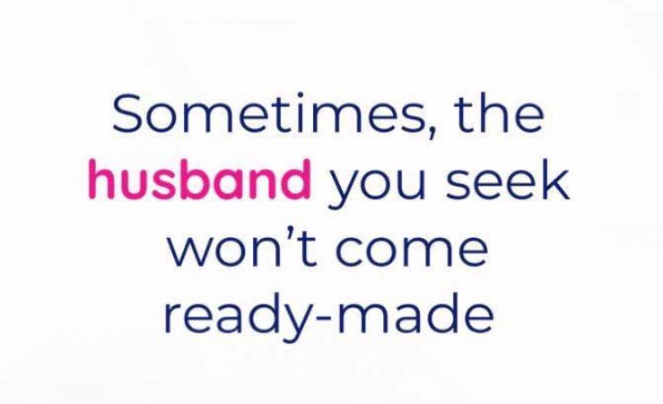 Sometimes, the husband you seek won’t come come ready-made