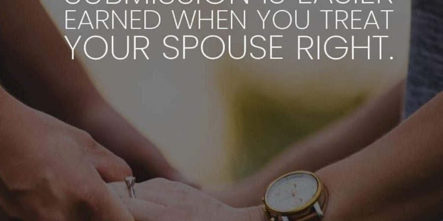 SUBMISSION IS EASIER EARNED WHEN YOU TREAT YOUR SPOUSE RIGHT