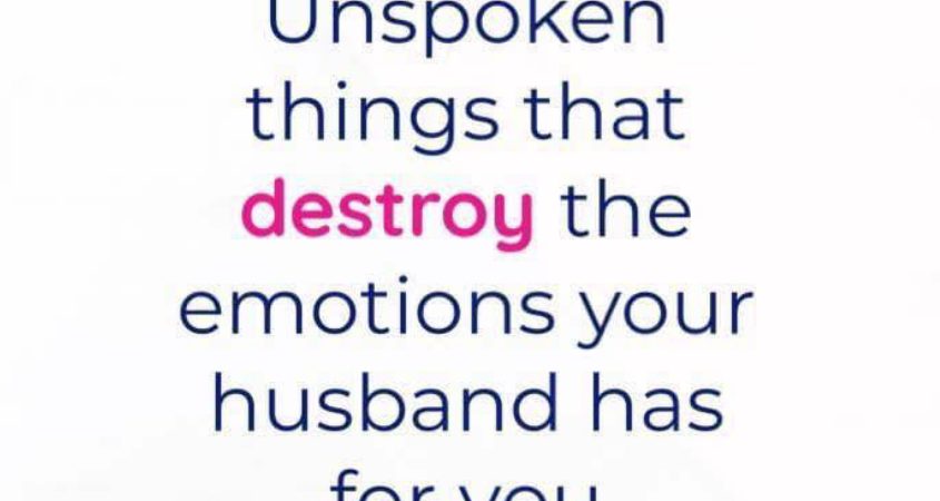 Unspoken things that destroy the emotions your husband has for you