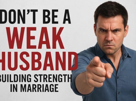 Don’t Be a Weak Husband: Building Strength in Marriage